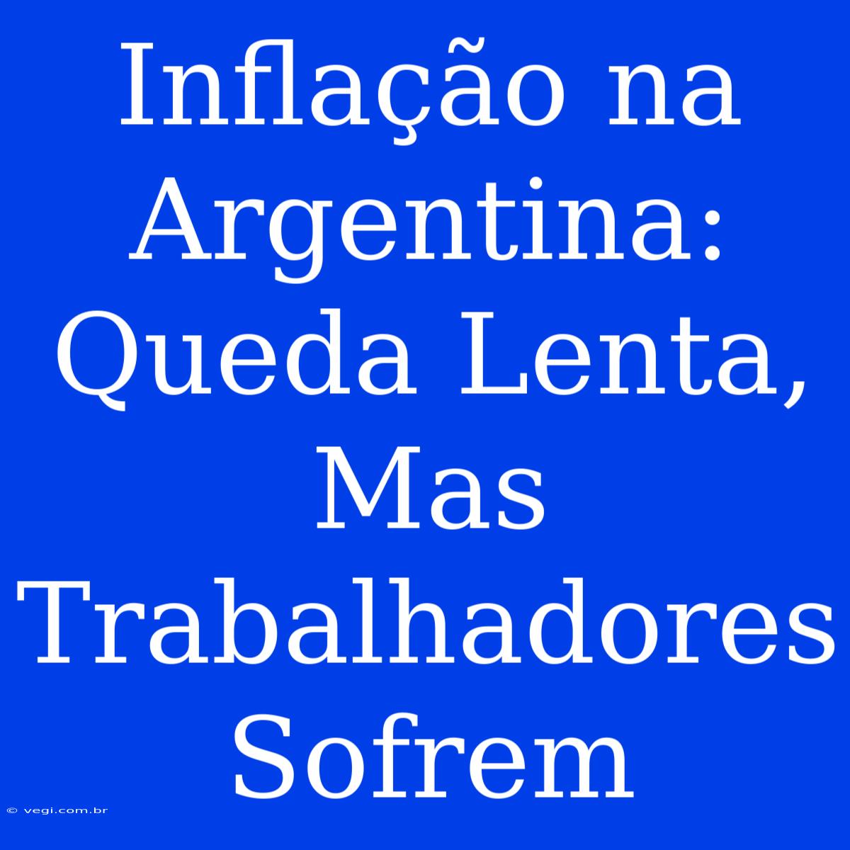 Inflação Na Argentina: Queda Lenta, Mas Trabalhadores Sofrem