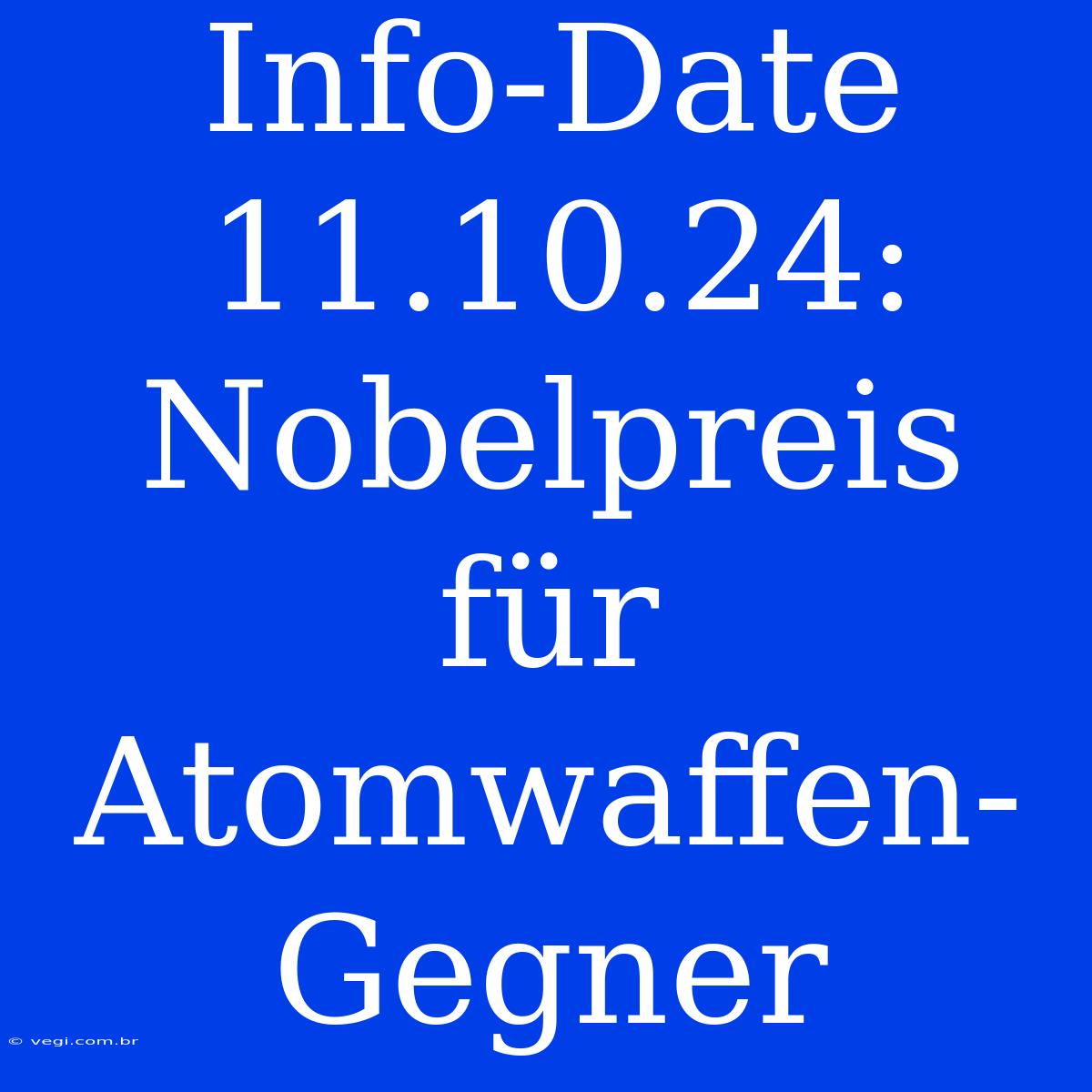 Info-Date 11.10.24: Nobelpreis Für Atomwaffen-Gegner