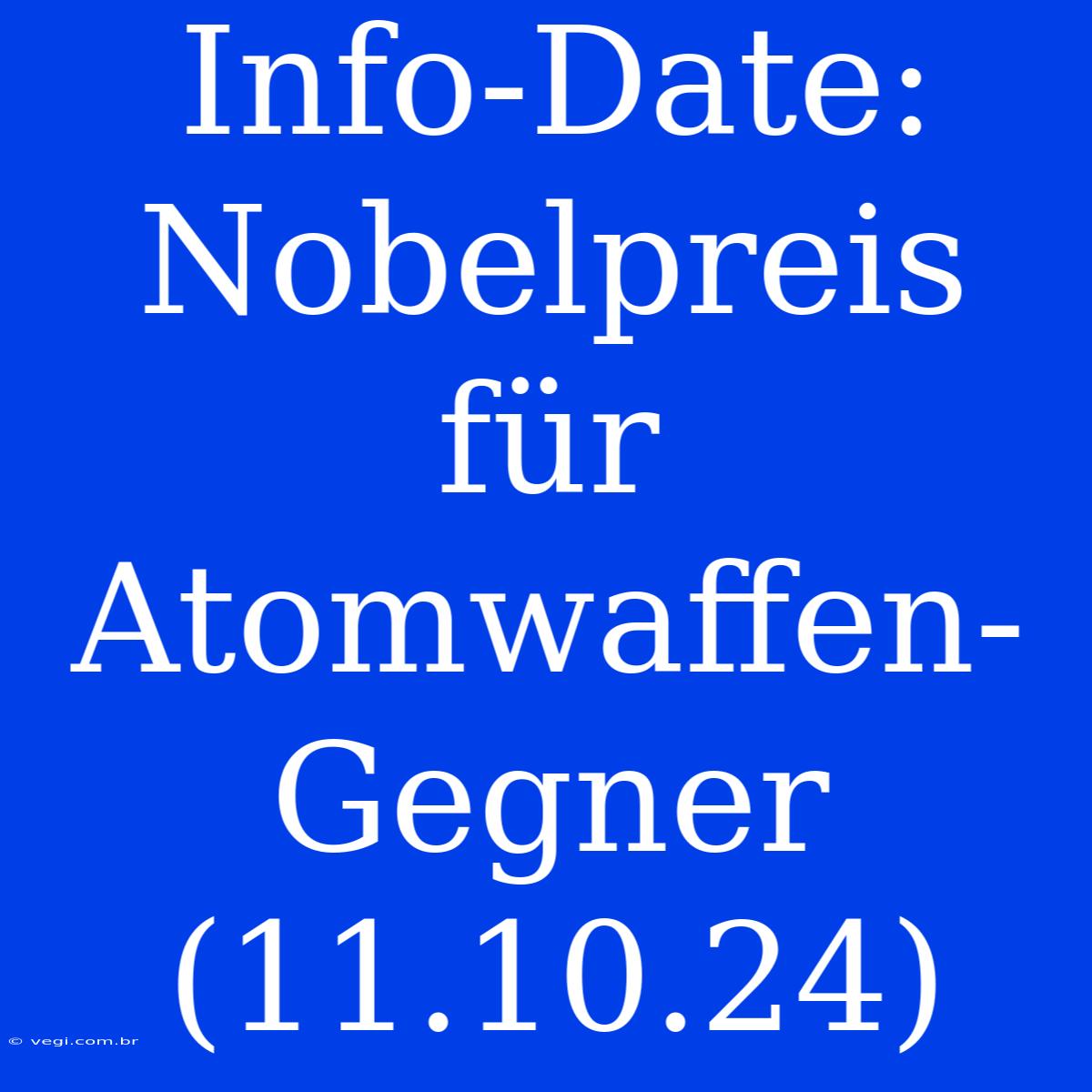 Info-Date: Nobelpreis Für Atomwaffen-Gegner (11.10.24)