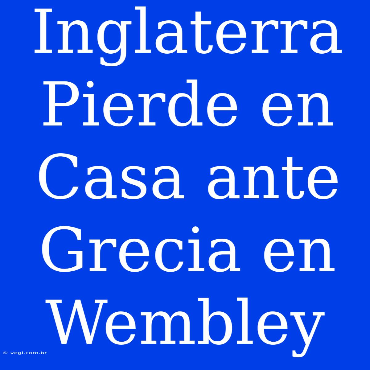 Inglaterra Pierde En Casa Ante Grecia En Wembley