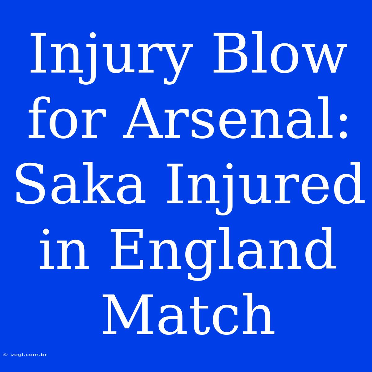 Injury Blow For Arsenal: Saka Injured In England Match 