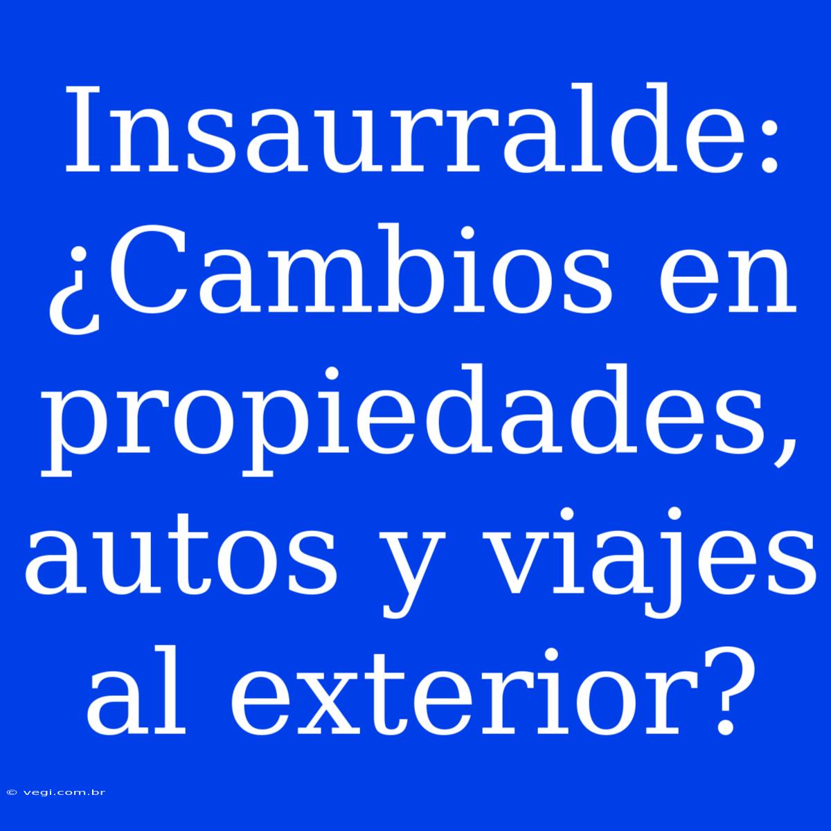 Insaurralde: ¿Cambios En Propiedades, Autos Y Viajes Al Exterior? 