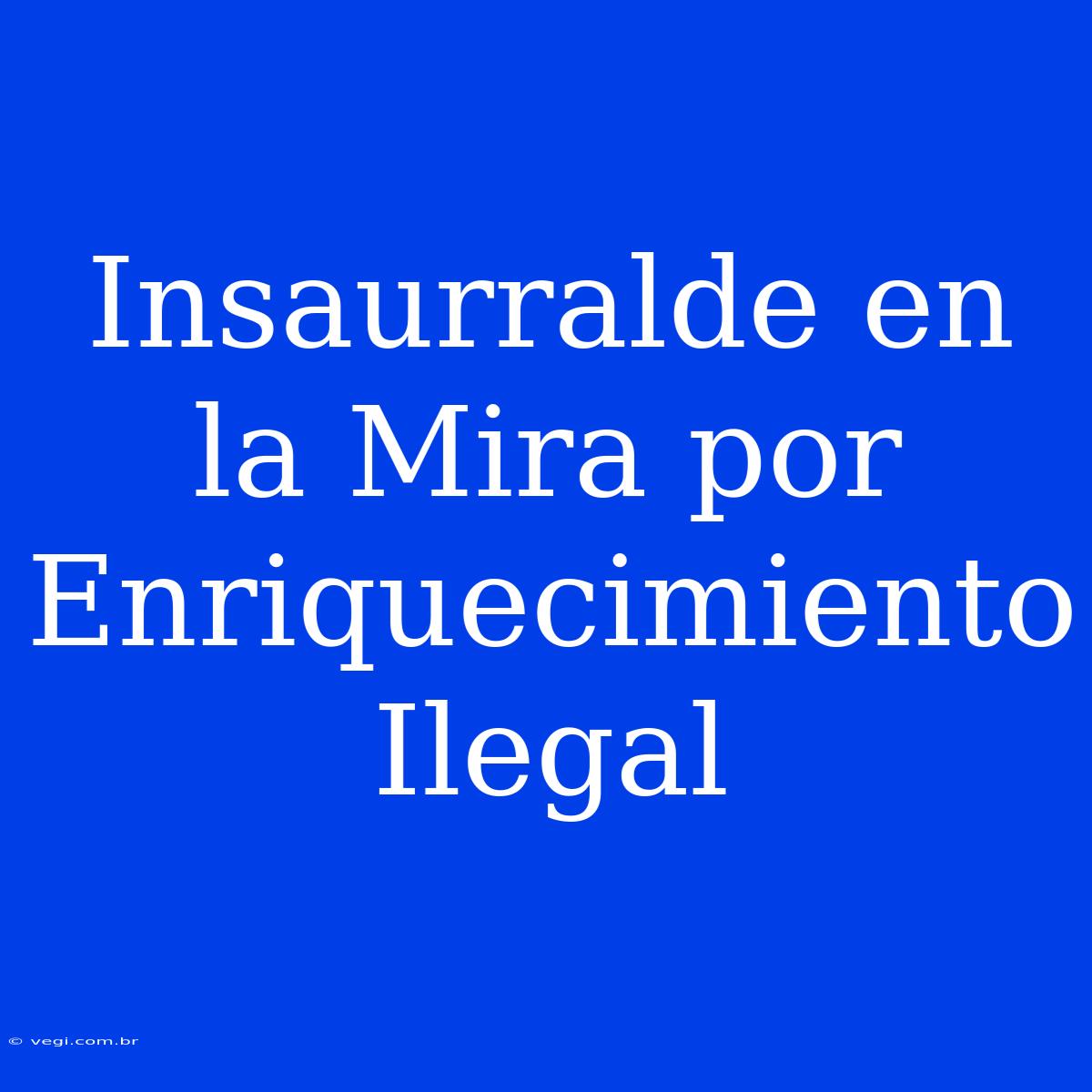 Insaurralde En La Mira Por Enriquecimiento Ilegal 