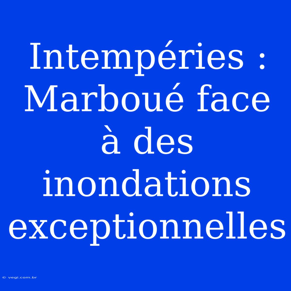 Intempéries : Marboué Face À Des Inondations Exceptionnelles