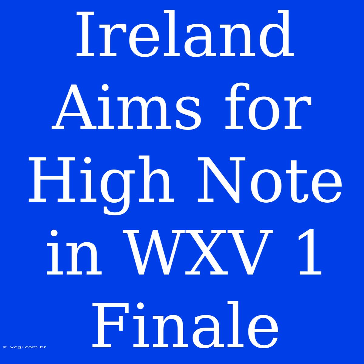 Ireland Aims For High Note In WXV 1 Finale