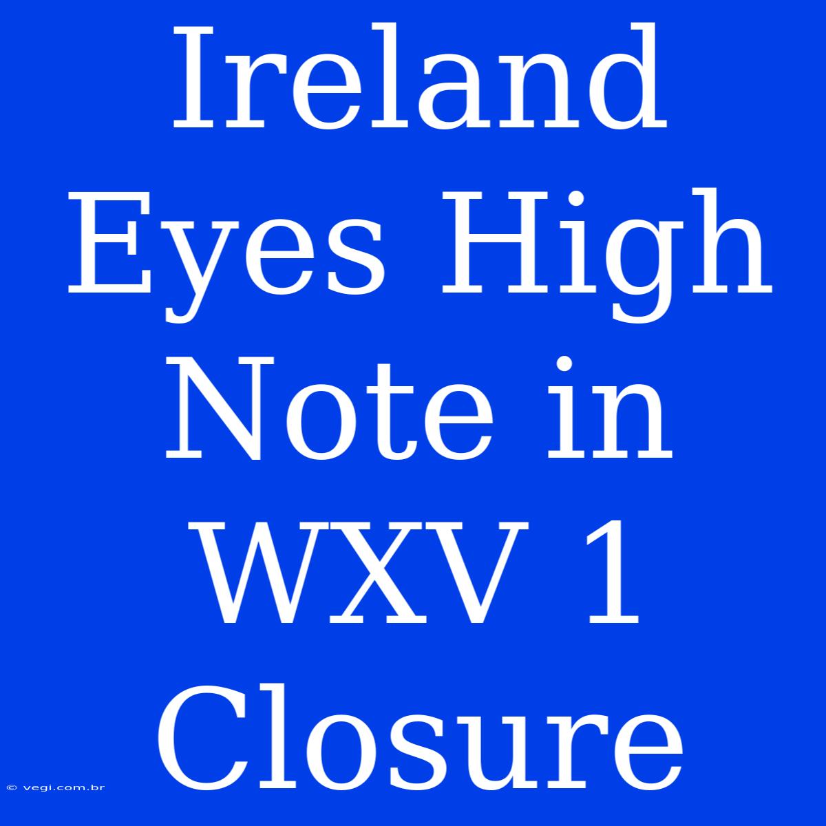 Ireland Eyes High Note In WXV 1 Closure