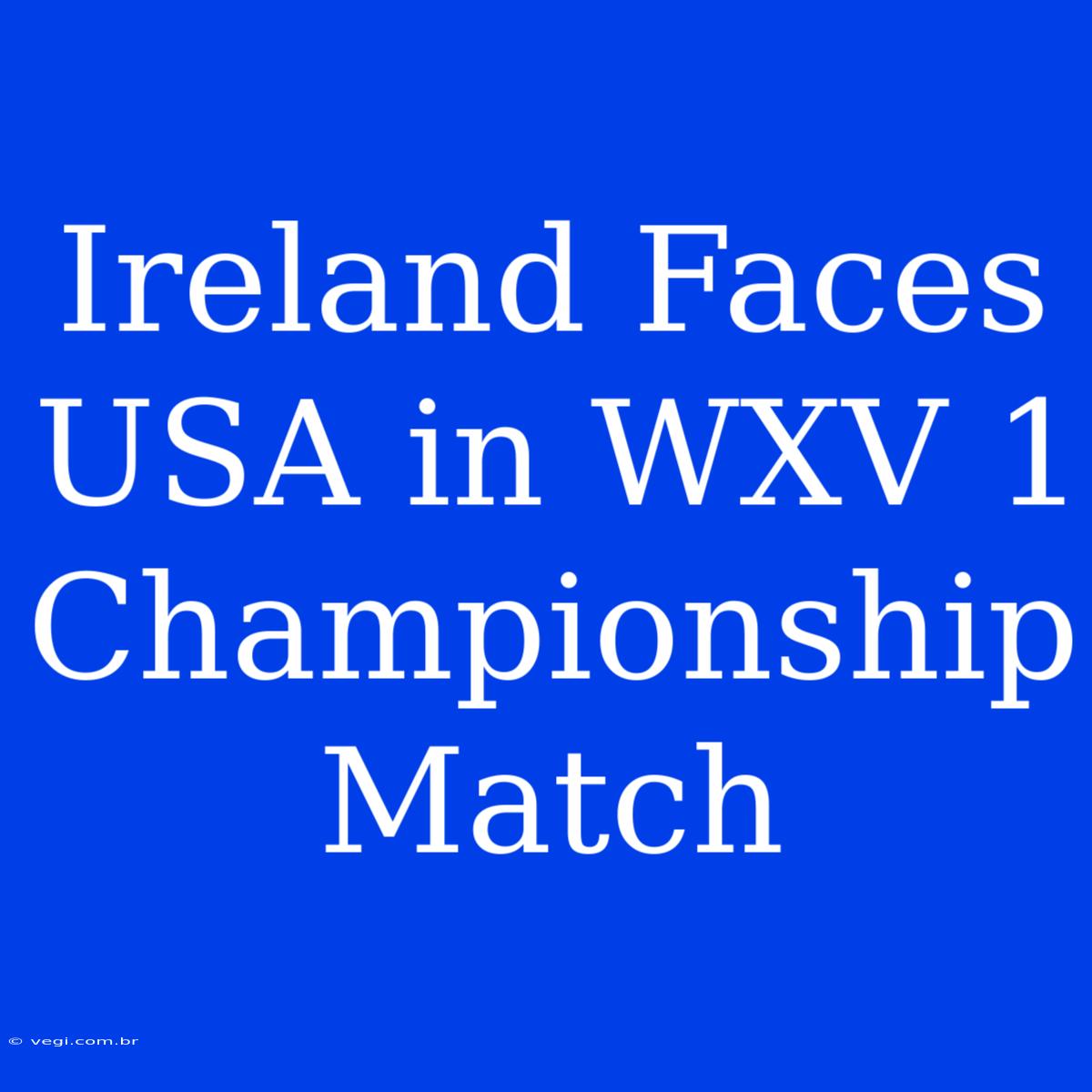 Ireland Faces USA In WXV 1 Championship Match 