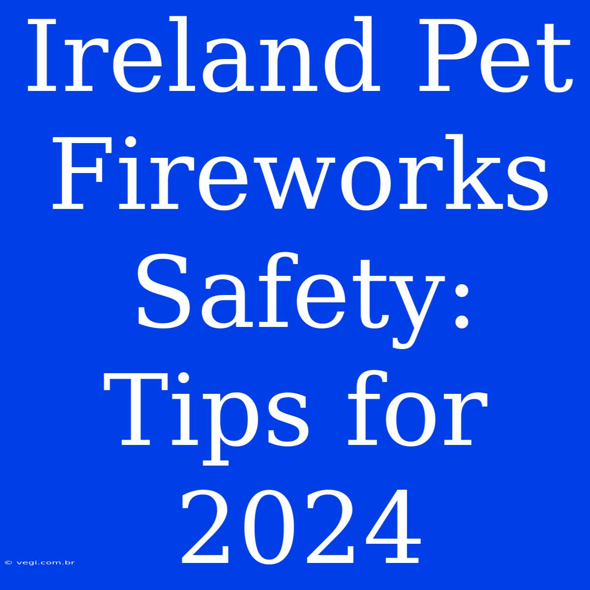 Ireland Pet Fireworks Safety: Tips For 2024