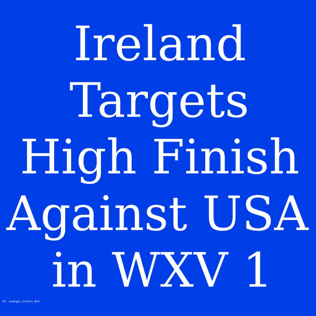 Ireland Targets High Finish Against USA In WXV 1