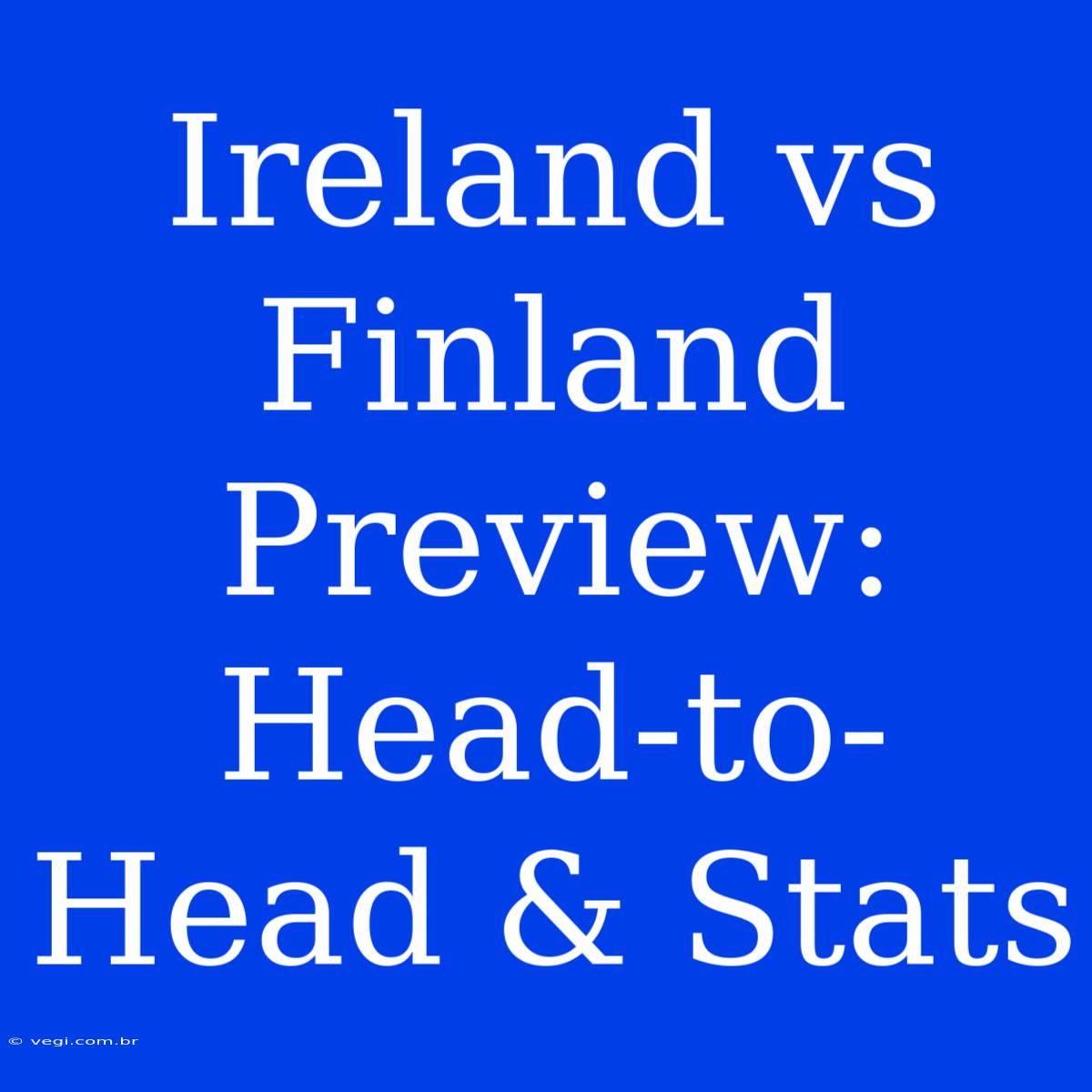 Ireland Vs Finland Preview: Head-to-Head & Stats