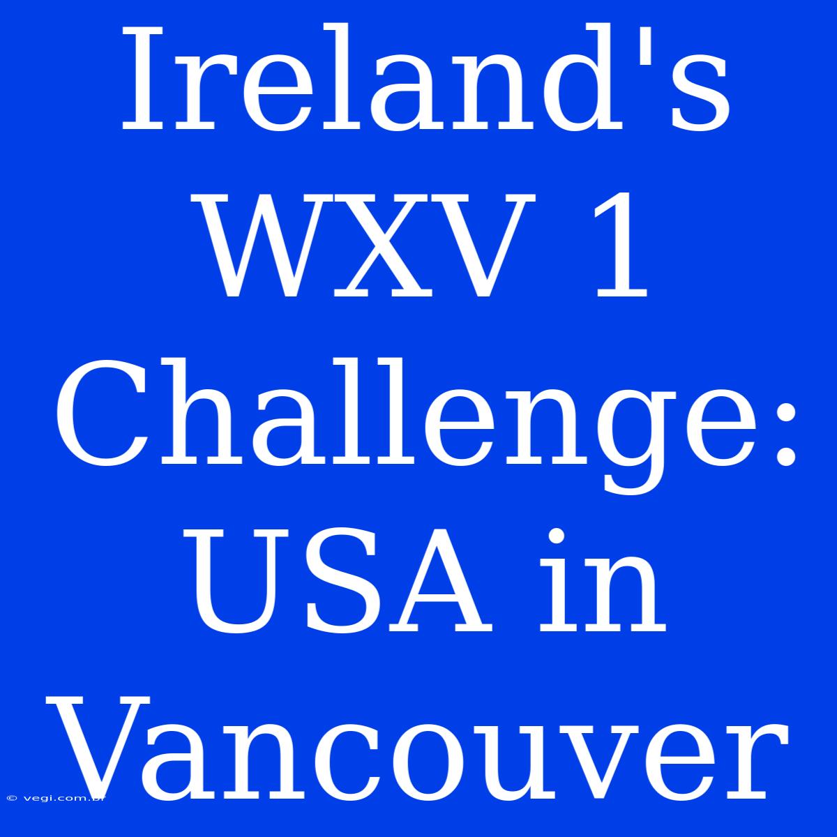 Ireland's WXV 1 Challenge: USA In Vancouver