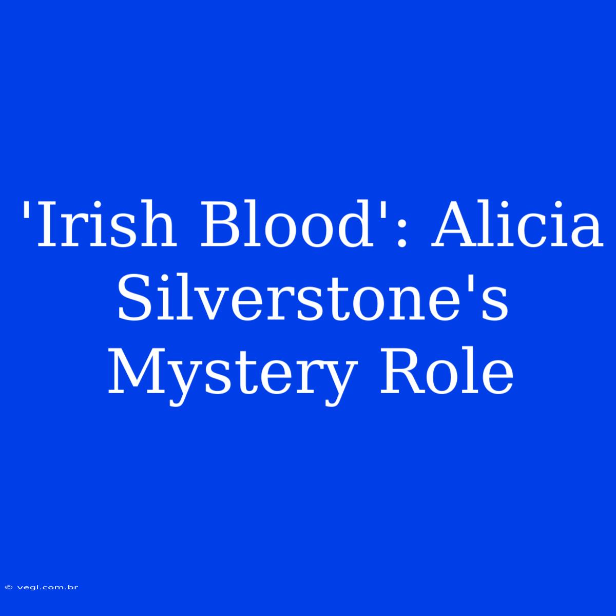 'Irish Blood': Alicia Silverstone's Mystery Role