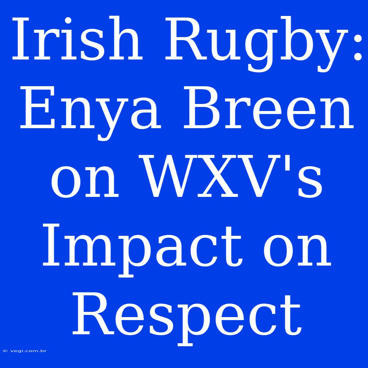 Irish Rugby: Enya Breen On WXV's Impact On Respect