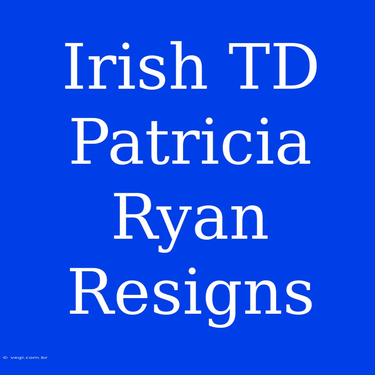 Irish TD Patricia Ryan Resigns