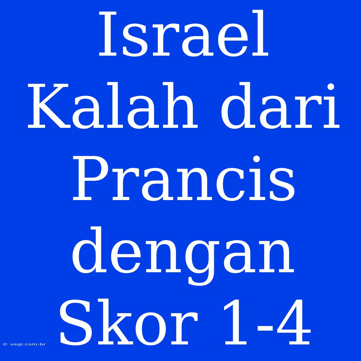 Israel Kalah Dari Prancis Dengan Skor 1-4