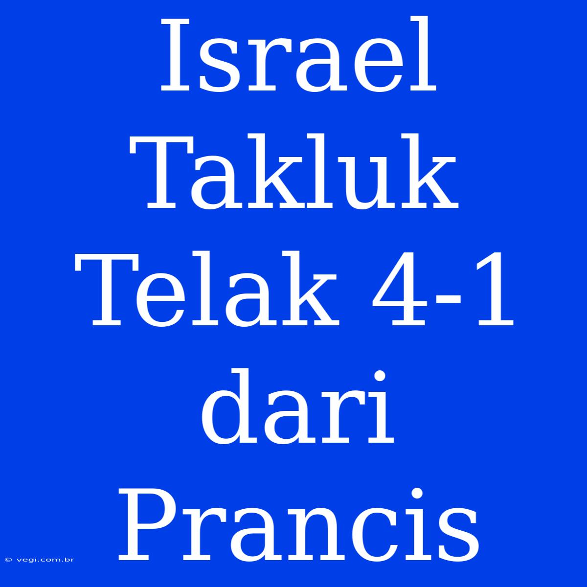 Israel Takluk Telak 4-1 Dari Prancis