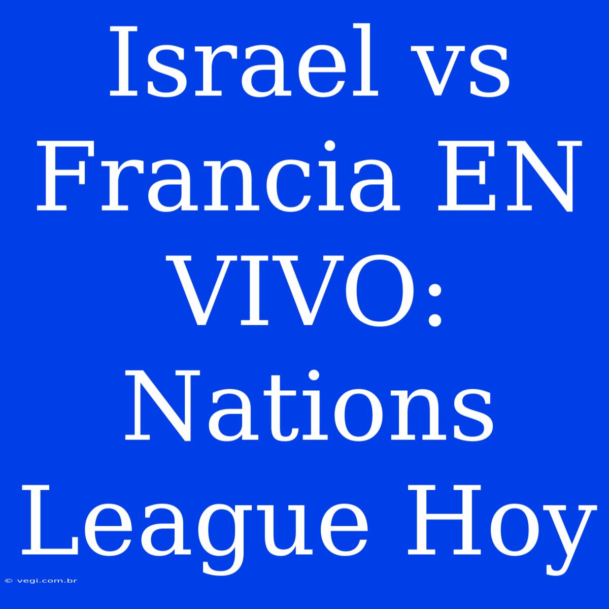 Israel Vs Francia EN VIVO: Nations League Hoy