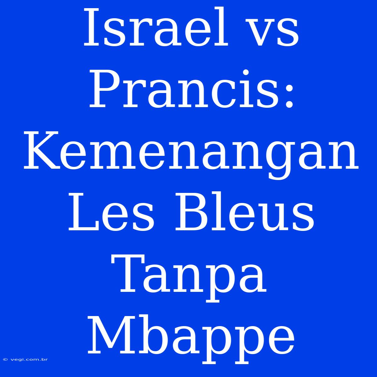 Israel Vs Prancis: Kemenangan Les Bleus Tanpa Mbappe