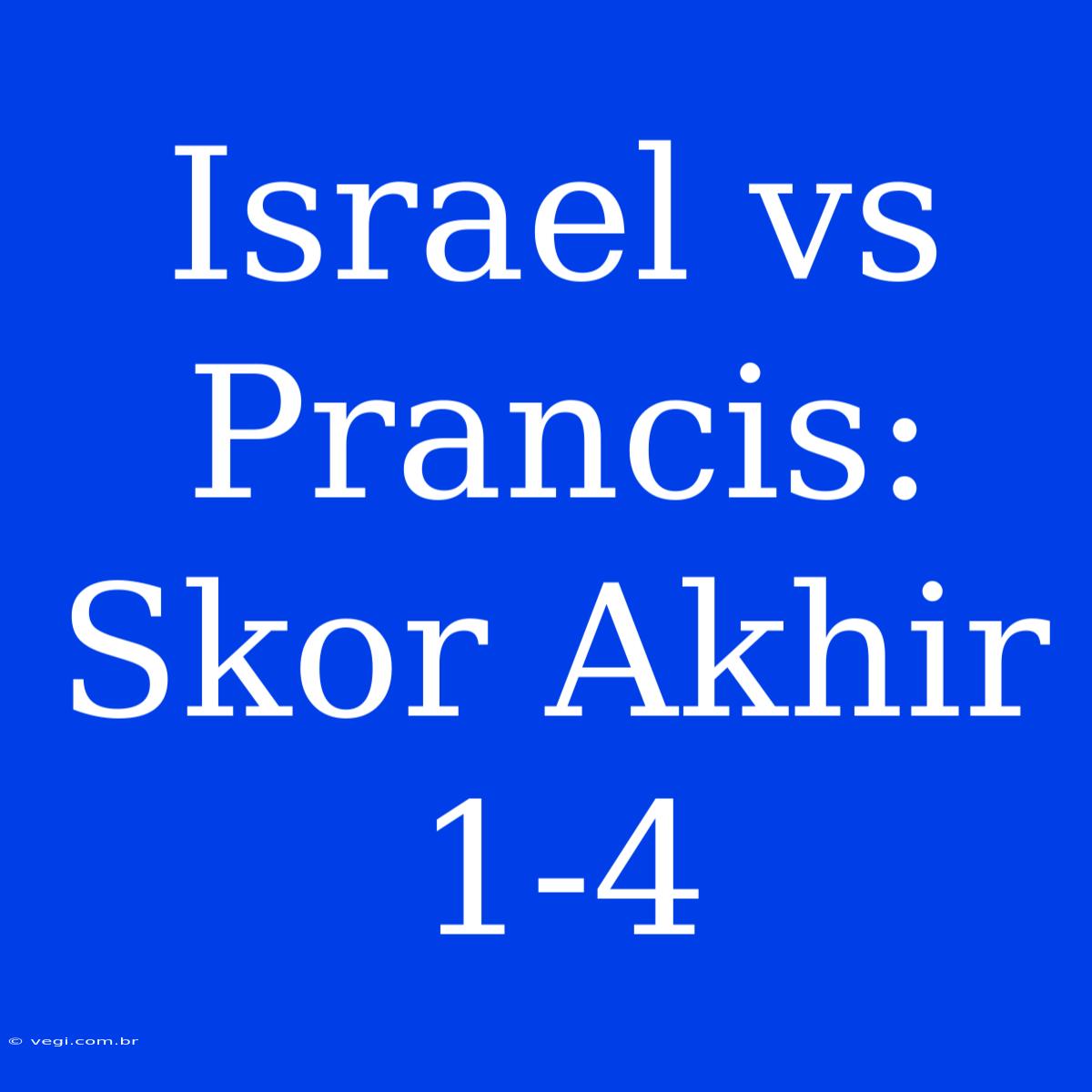 Israel Vs Prancis: Skor Akhir 1-4