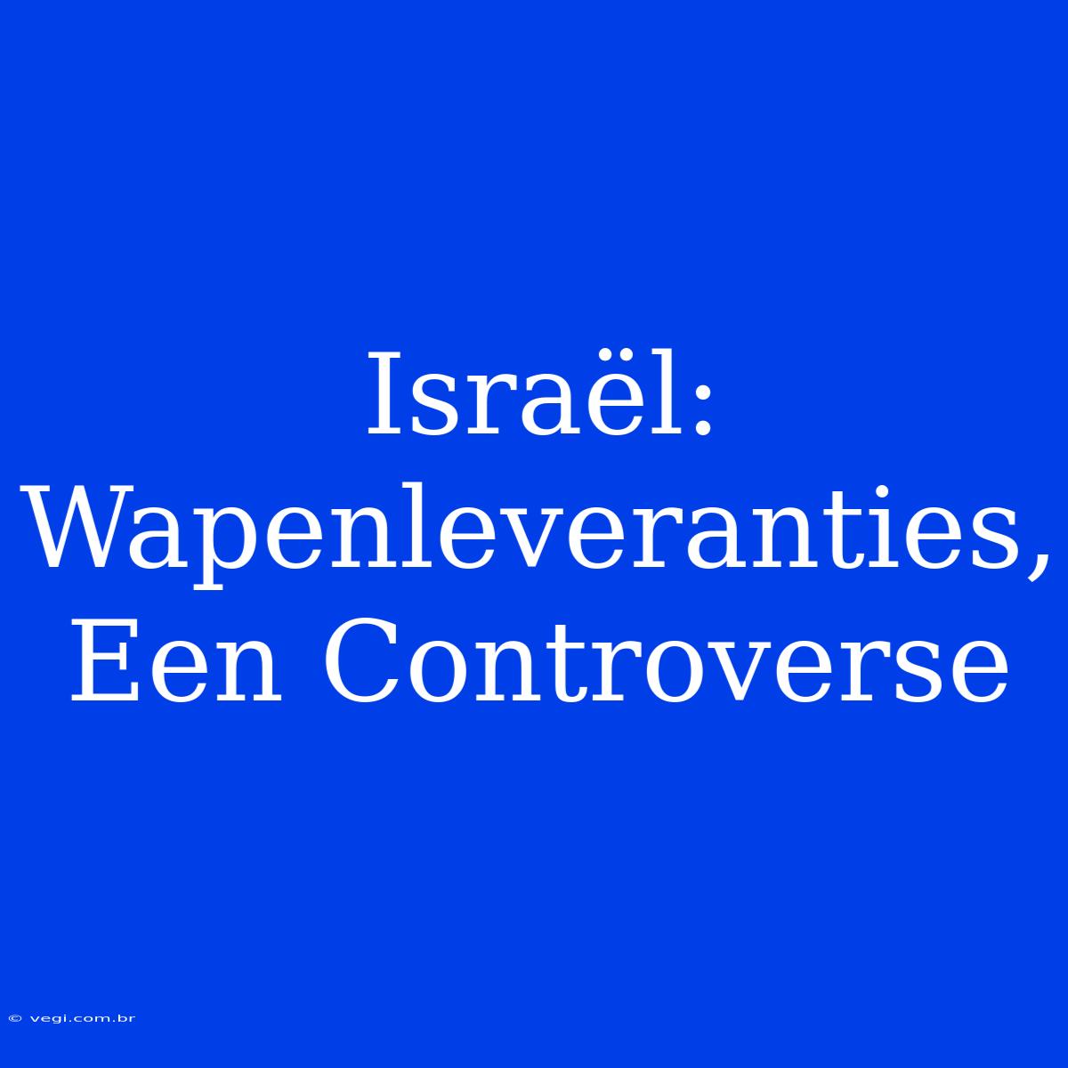 Israël: Wapenleveranties, Een Controverse