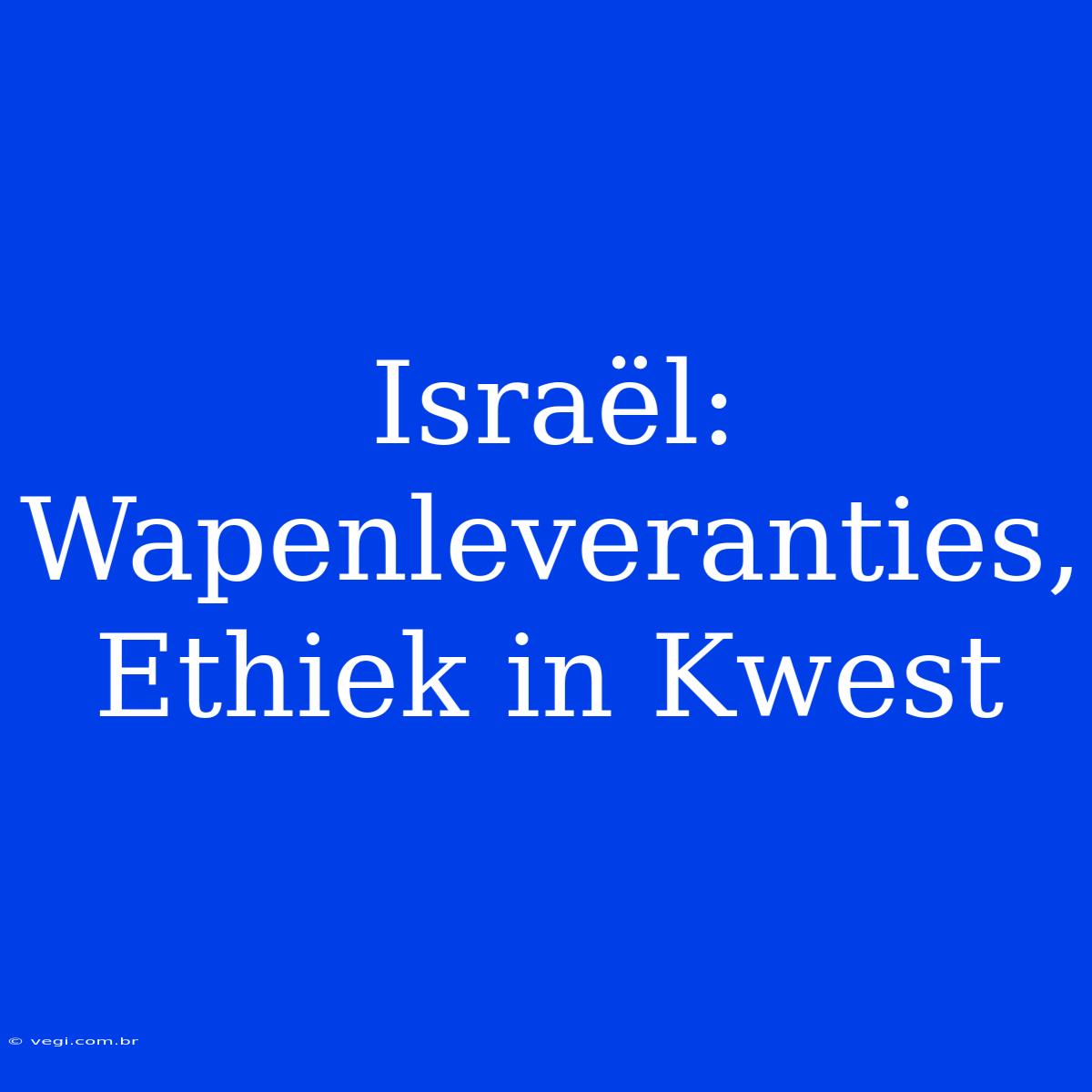 Israël: Wapenleveranties, Ethiek In Kwest