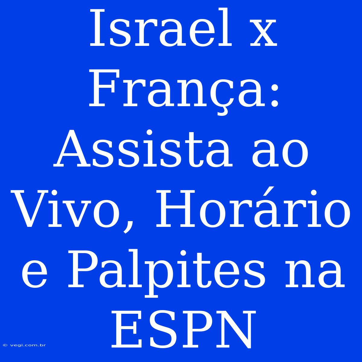 Israel X França: Assista Ao Vivo, Horário E Palpites Na ESPN