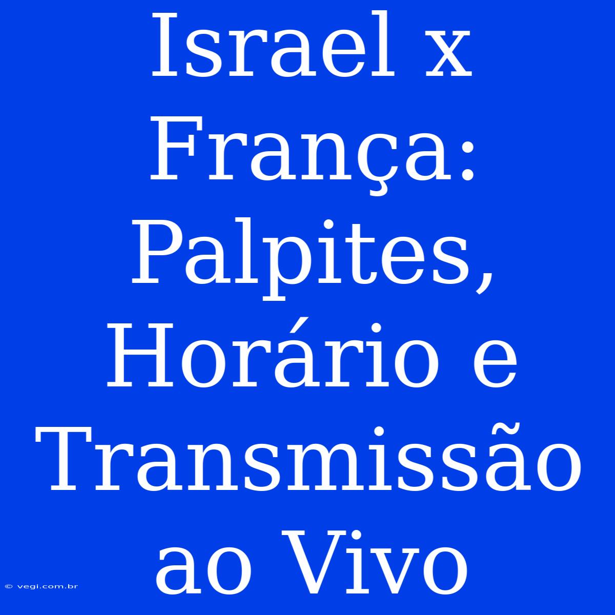 Israel X França: Palpites, Horário E Transmissão Ao Vivo