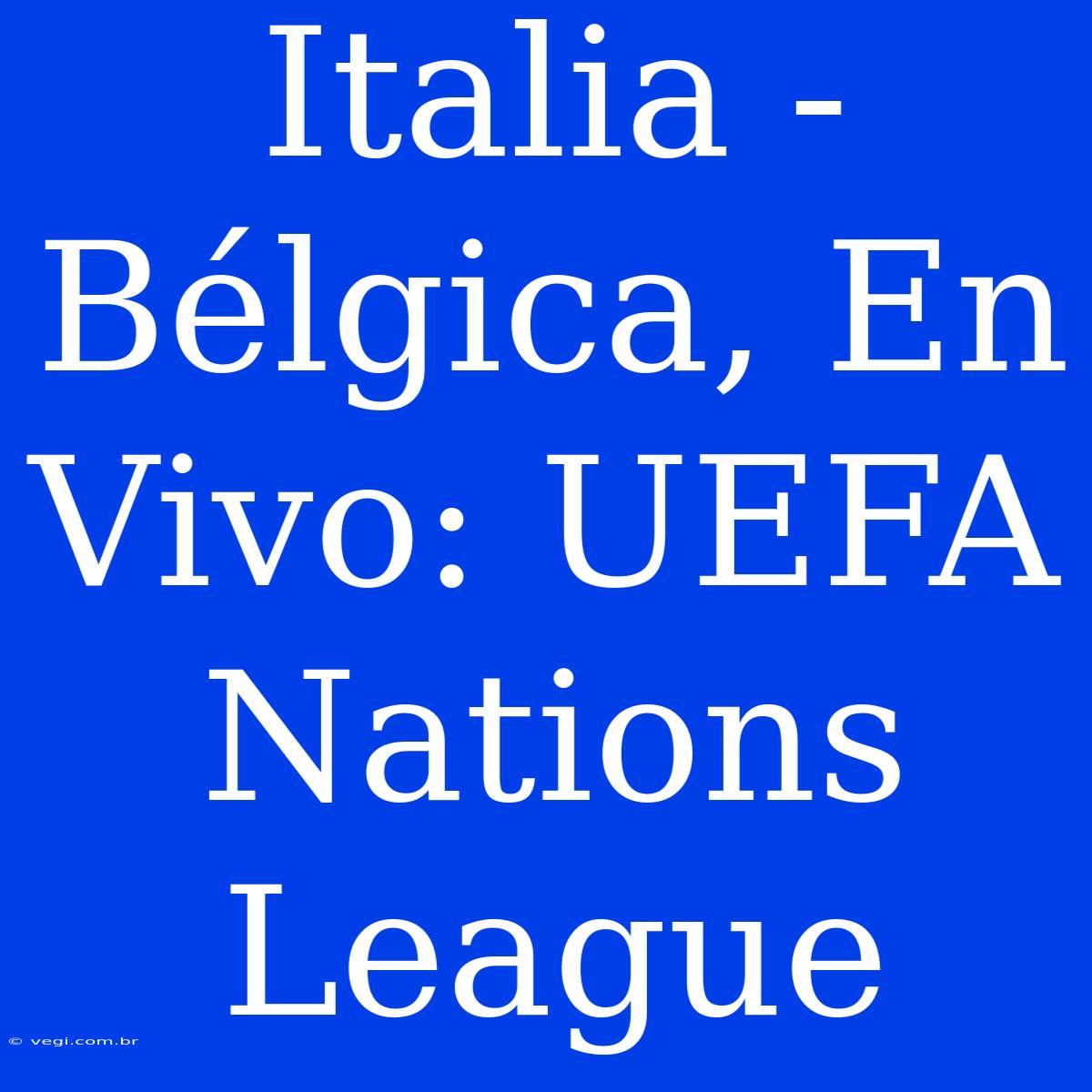 Italia - Bélgica, En Vivo: UEFA Nations League