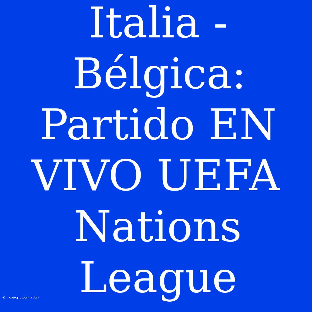 Italia - Bélgica: Partido EN VIVO UEFA Nations League