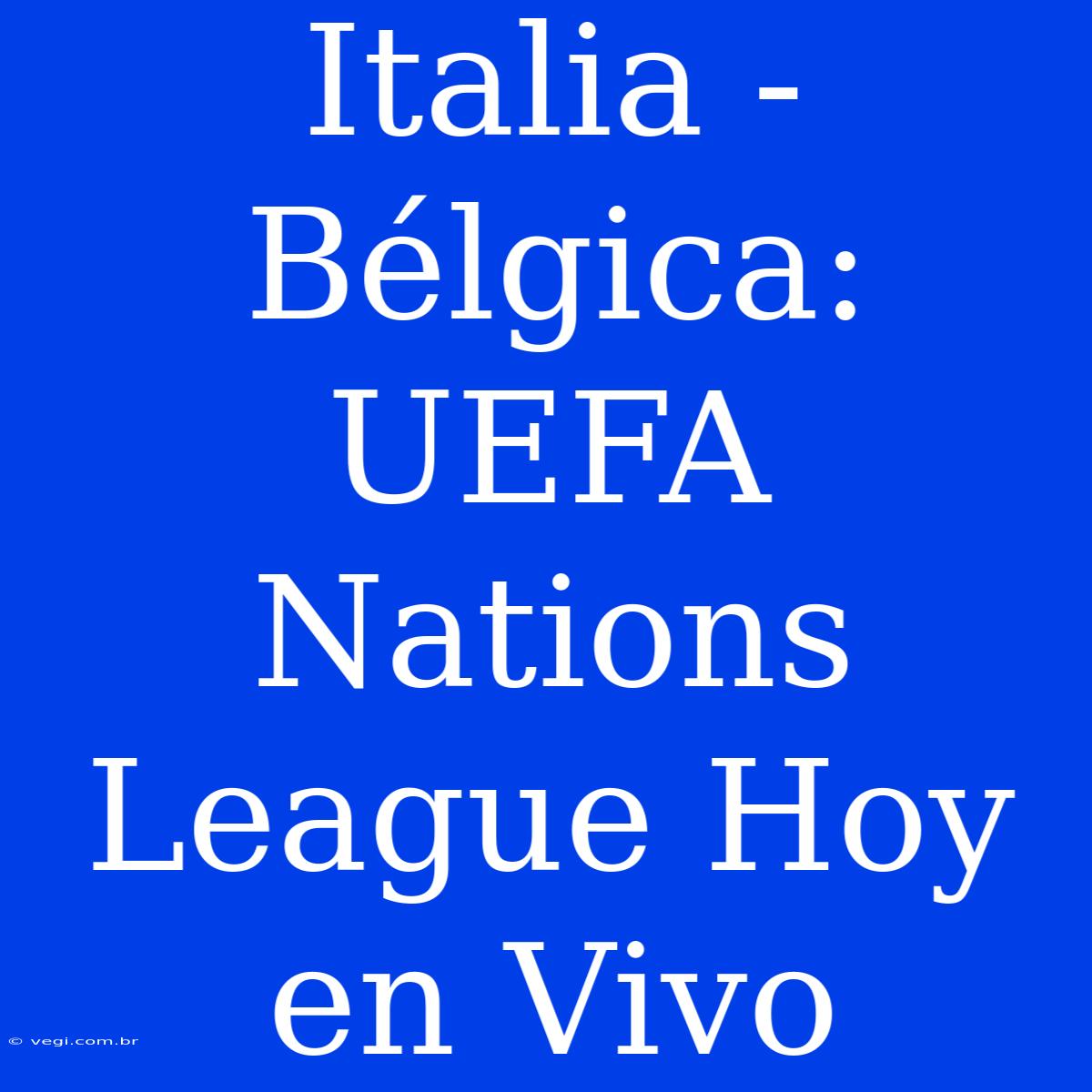 Italia - Bélgica: UEFA Nations League Hoy En Vivo