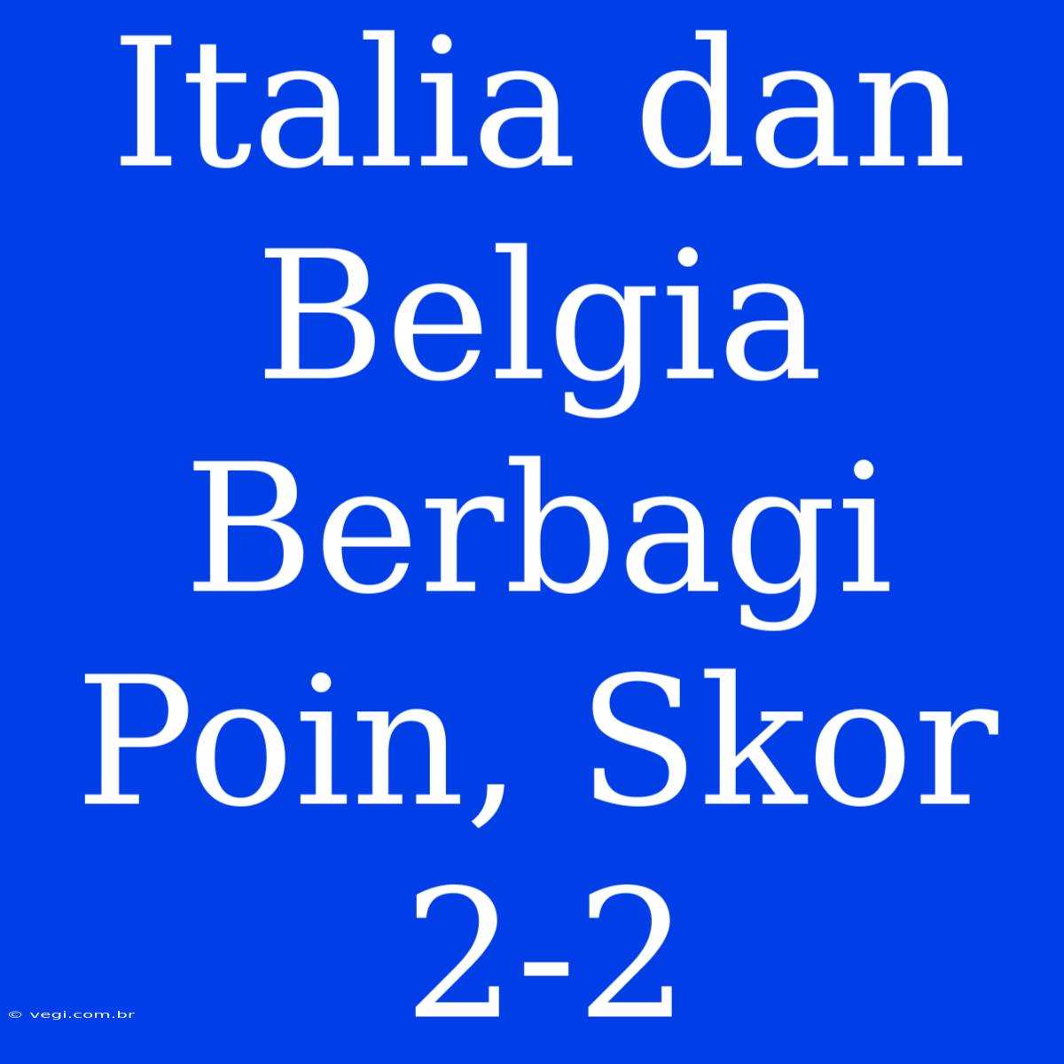 Italia Dan Belgia Berbagi Poin, Skor 2-2