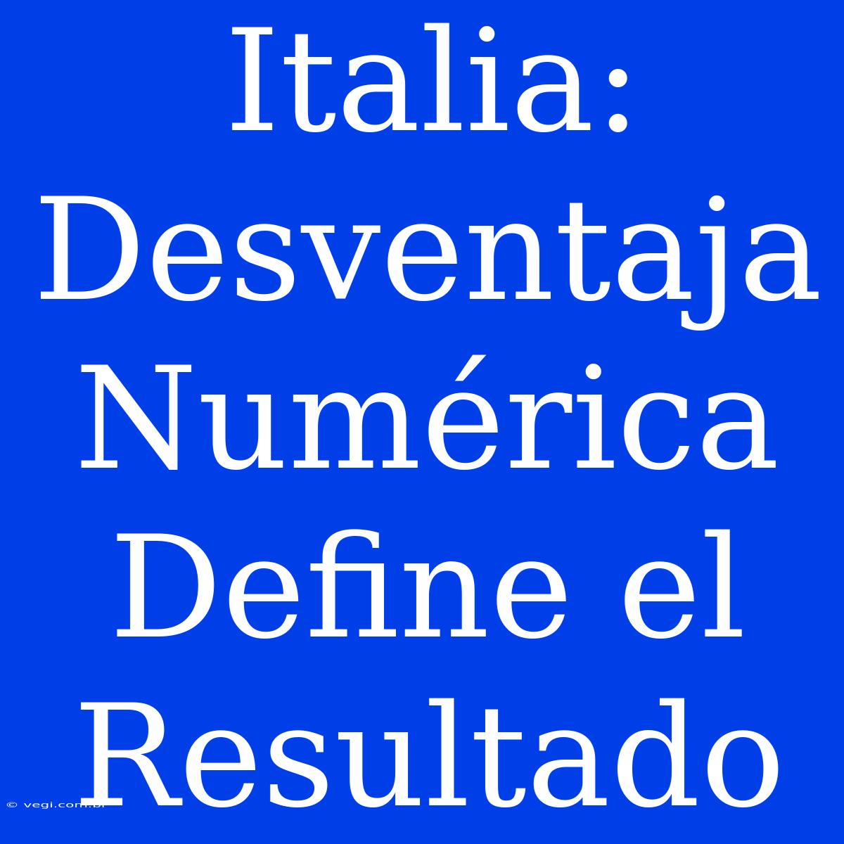 Italia: Desventaja Numérica Define El Resultado