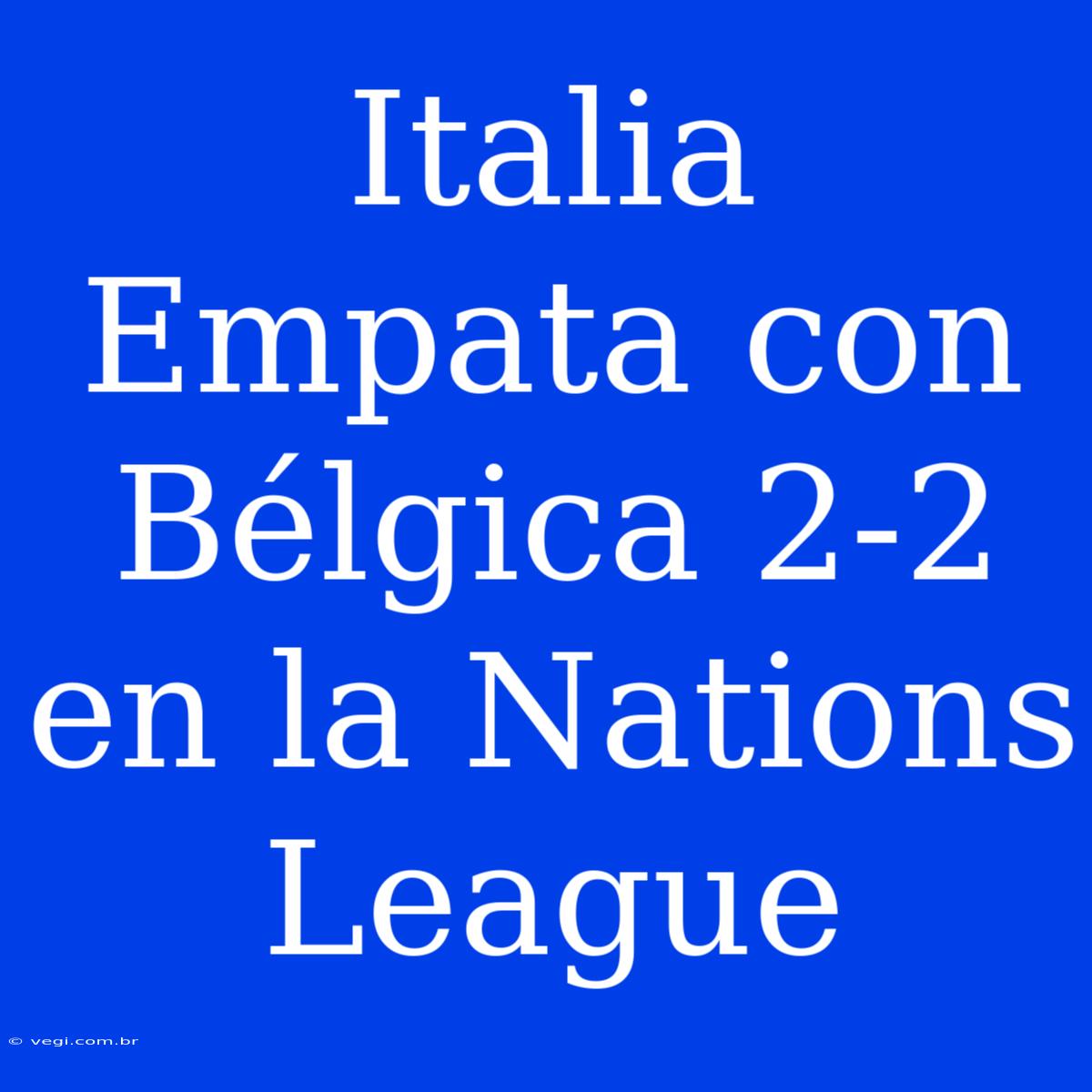 Italia Empata Con Bélgica 2-2 En La Nations League