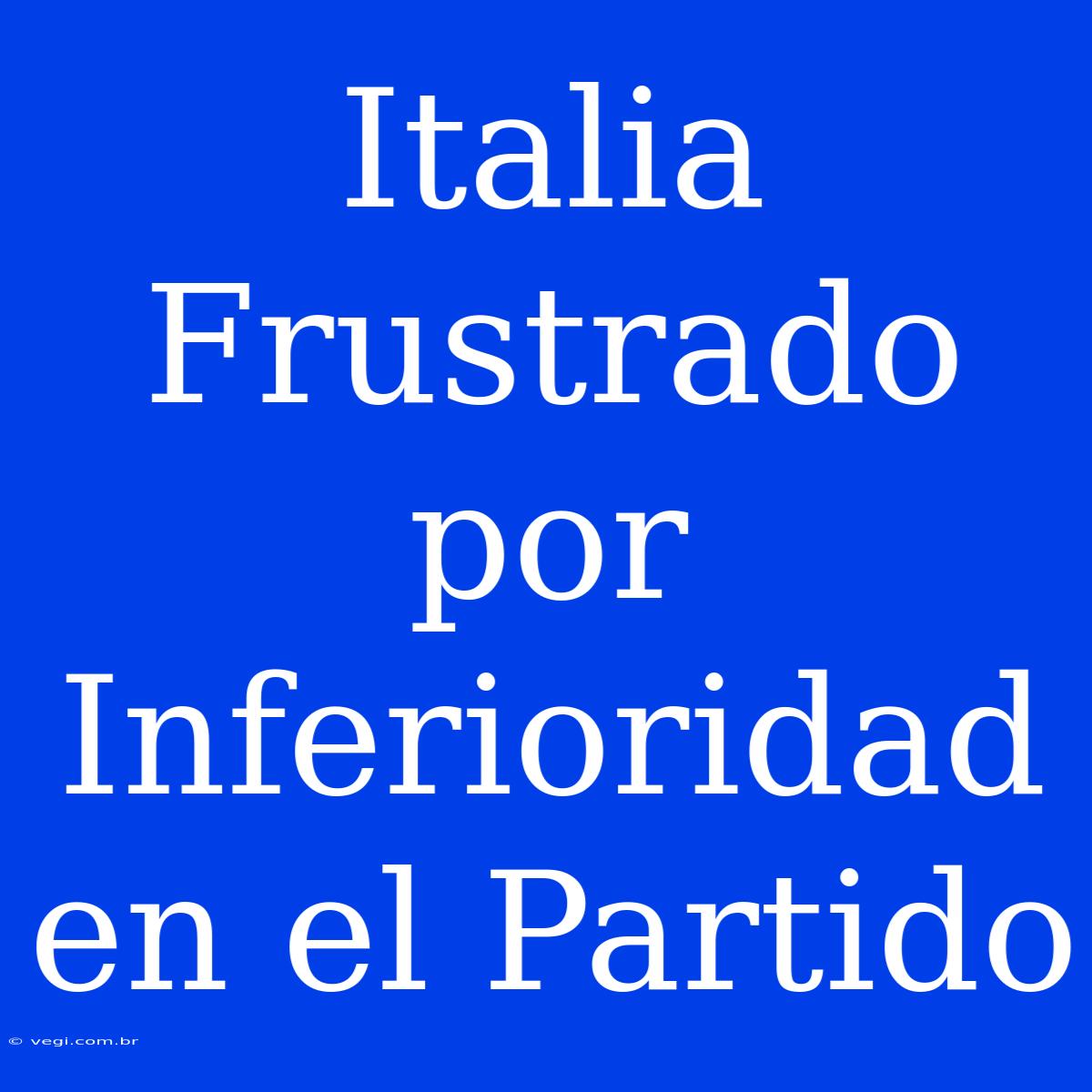 Italia Frustrado Por Inferioridad En El Partido