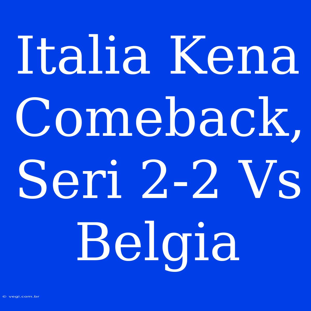 Italia Kena Comeback, Seri 2-2 Vs Belgia