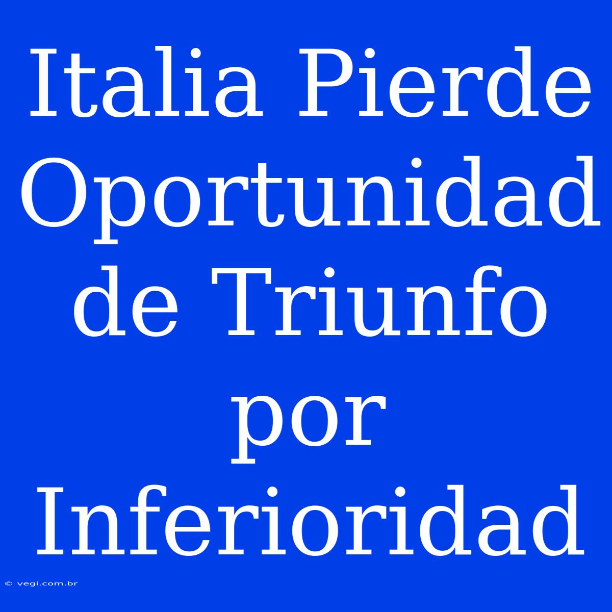 Italia Pierde Oportunidad De Triunfo Por Inferioridad