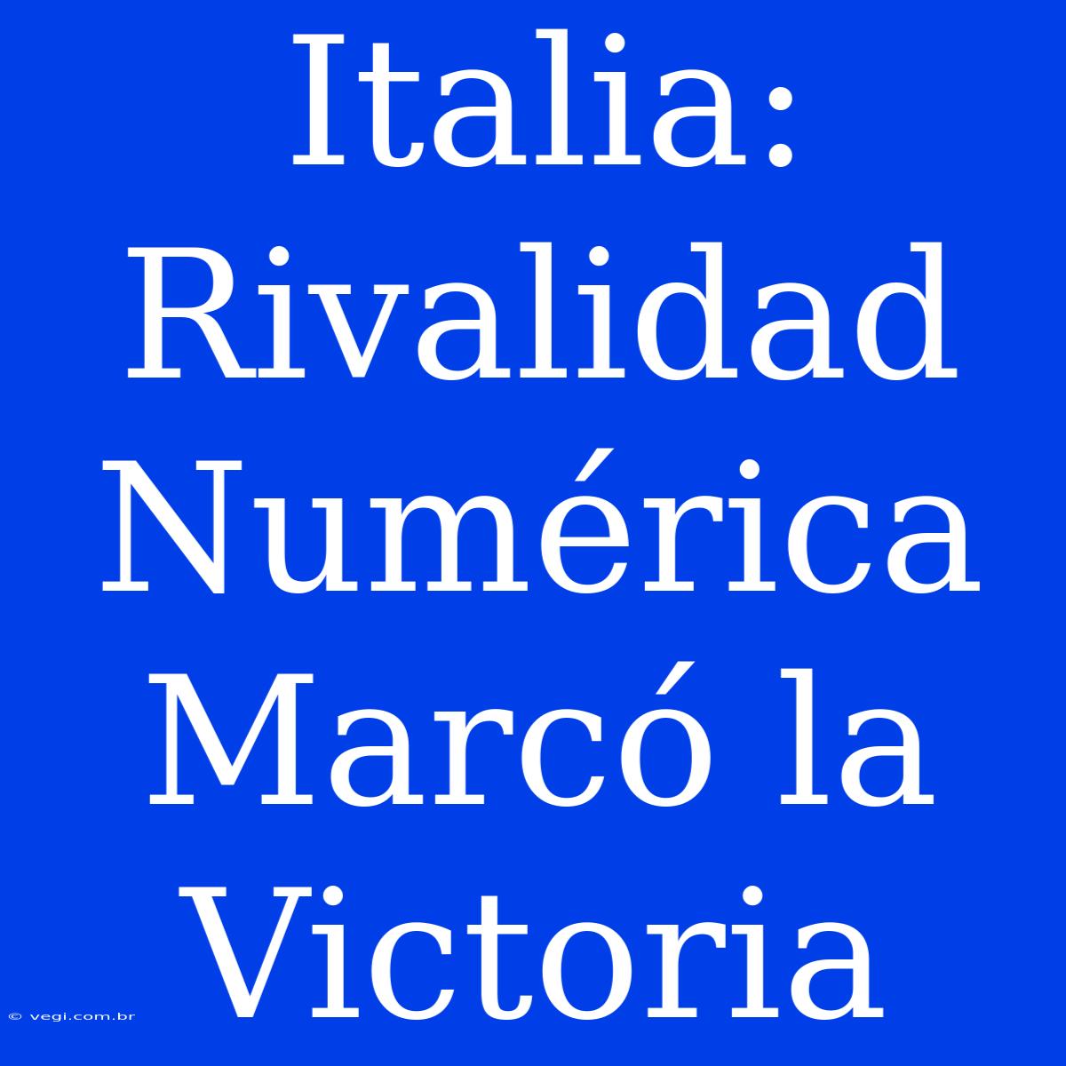 Italia:  Rivalidad Numérica Marcó La Victoria