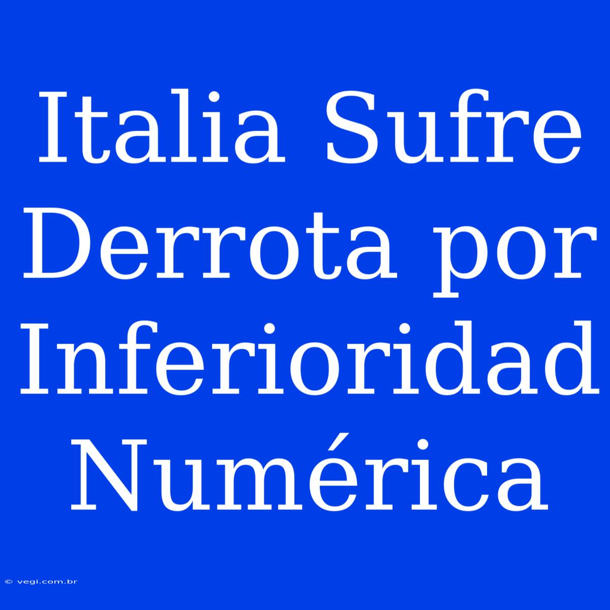 Italia Sufre Derrota Por Inferioridad Numérica