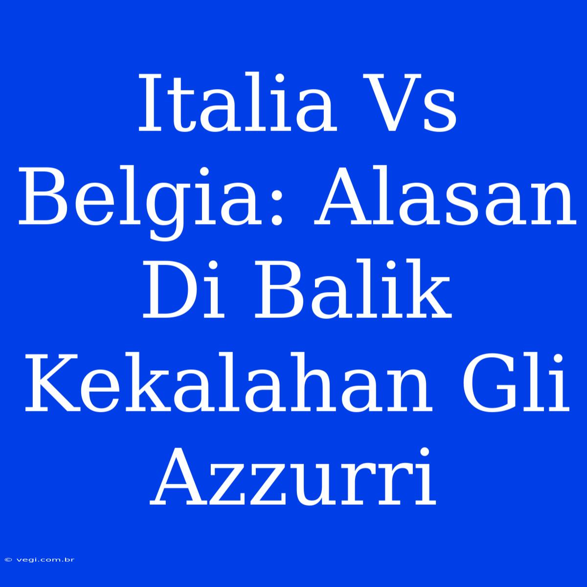 Italia Vs Belgia: Alasan Di Balik Kekalahan Gli Azzurri 