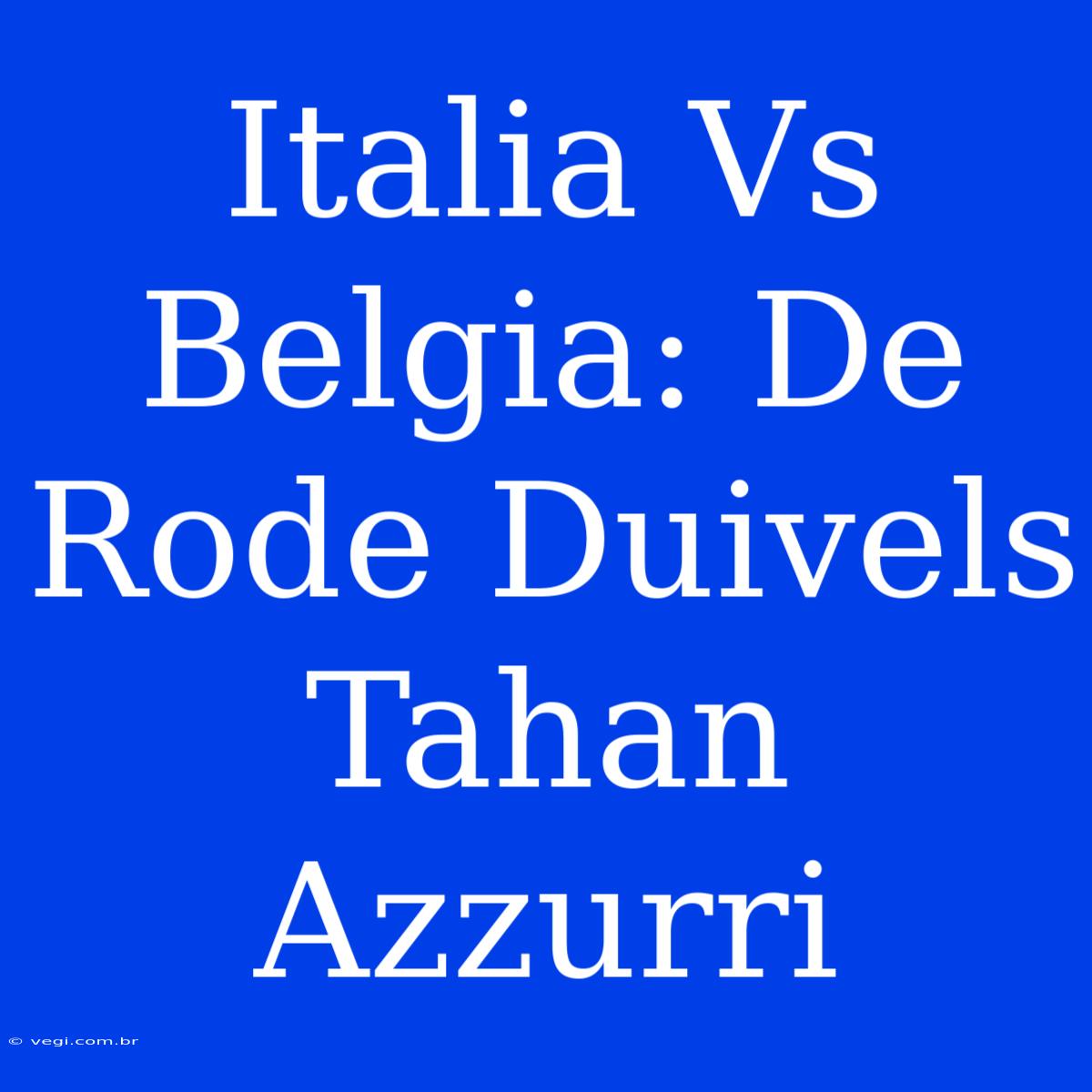 Italia Vs Belgia: De Rode Duivels Tahan Azzurri