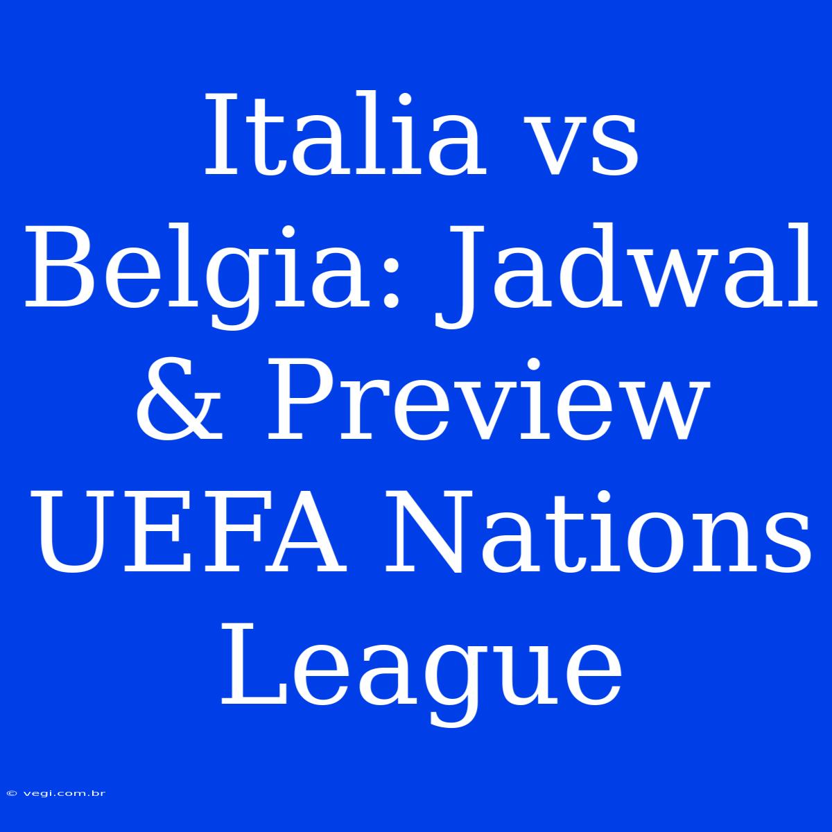 Italia Vs Belgia: Jadwal & Preview UEFA Nations League