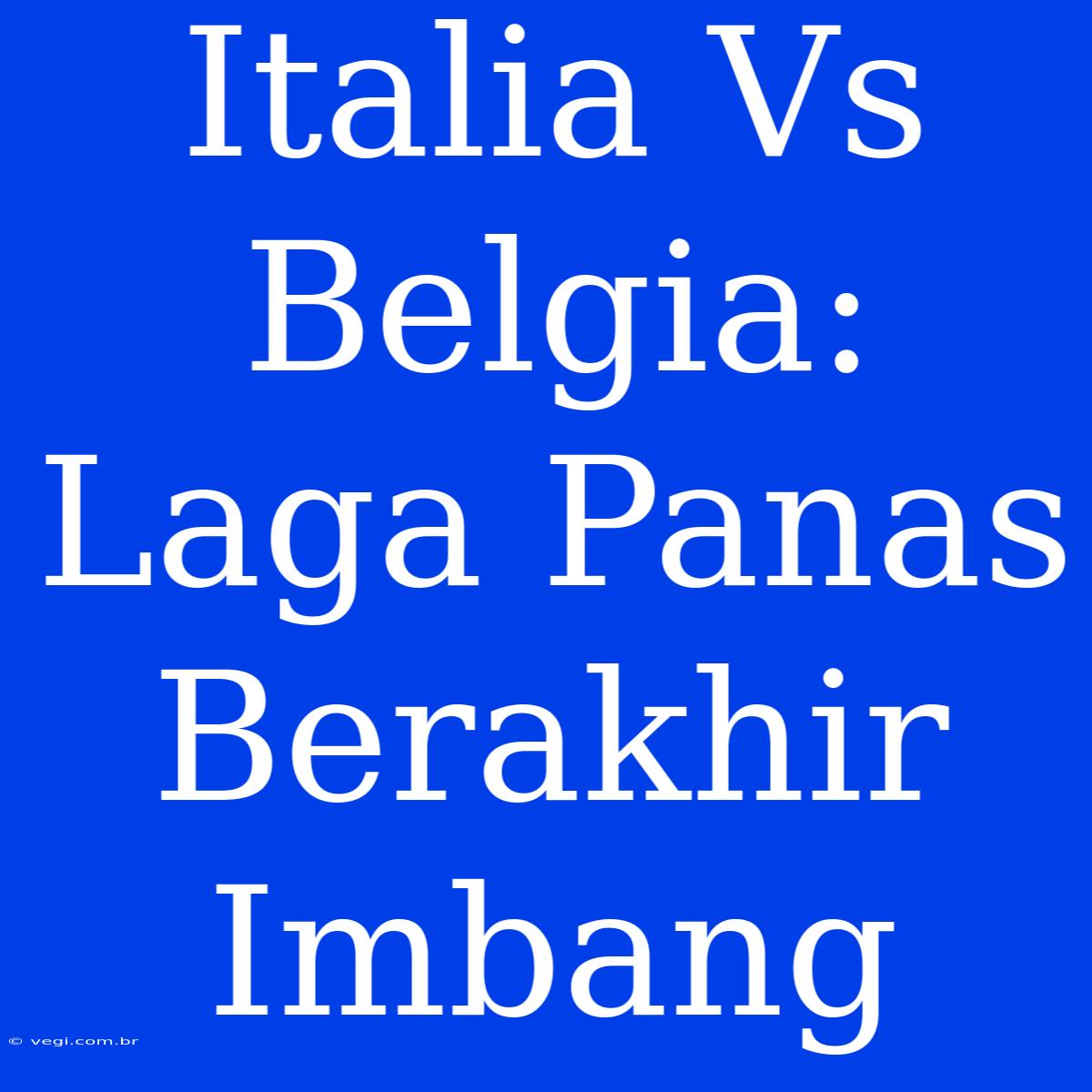 Italia Vs Belgia: Laga Panas Berakhir Imbang 