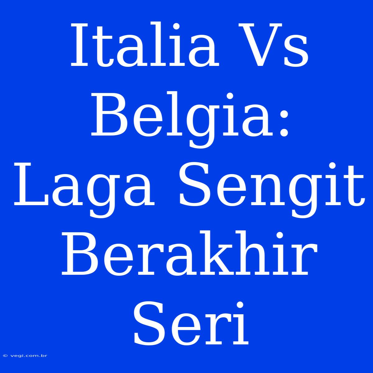 Italia Vs Belgia: Laga Sengit Berakhir Seri