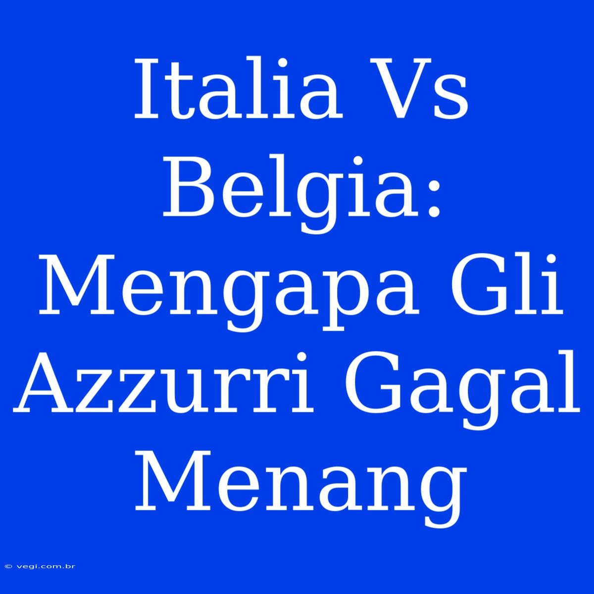 Italia Vs Belgia: Mengapa Gli Azzurri Gagal Menang