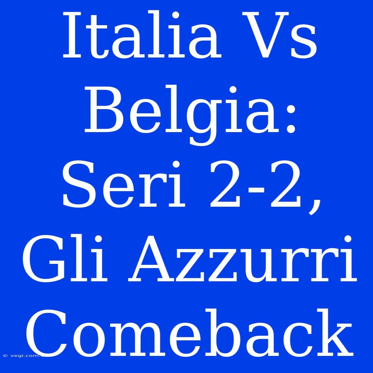 Italia Vs Belgia: Seri 2-2, Gli Azzurri Comeback