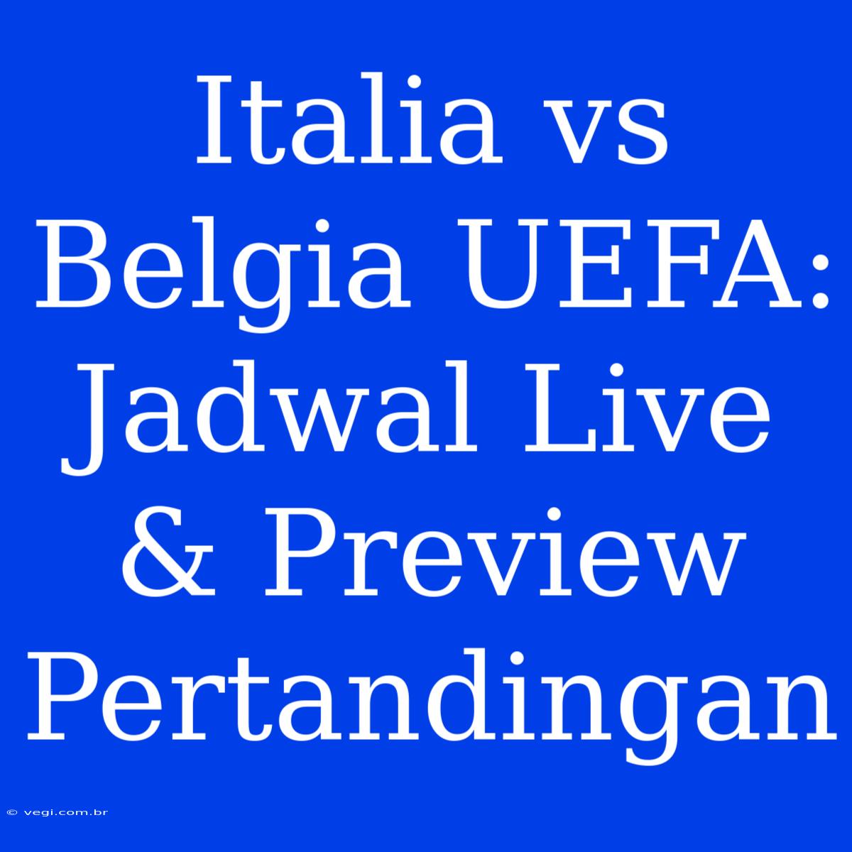 Italia Vs Belgia UEFA: Jadwal Live & Preview Pertandingan 