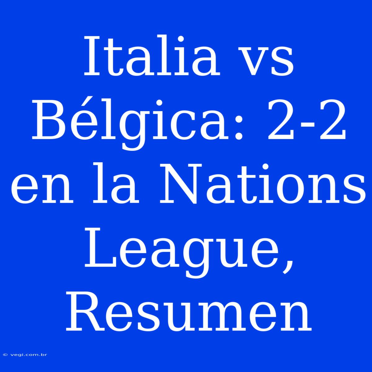 Italia Vs Bélgica: 2-2 En La Nations League, Resumen