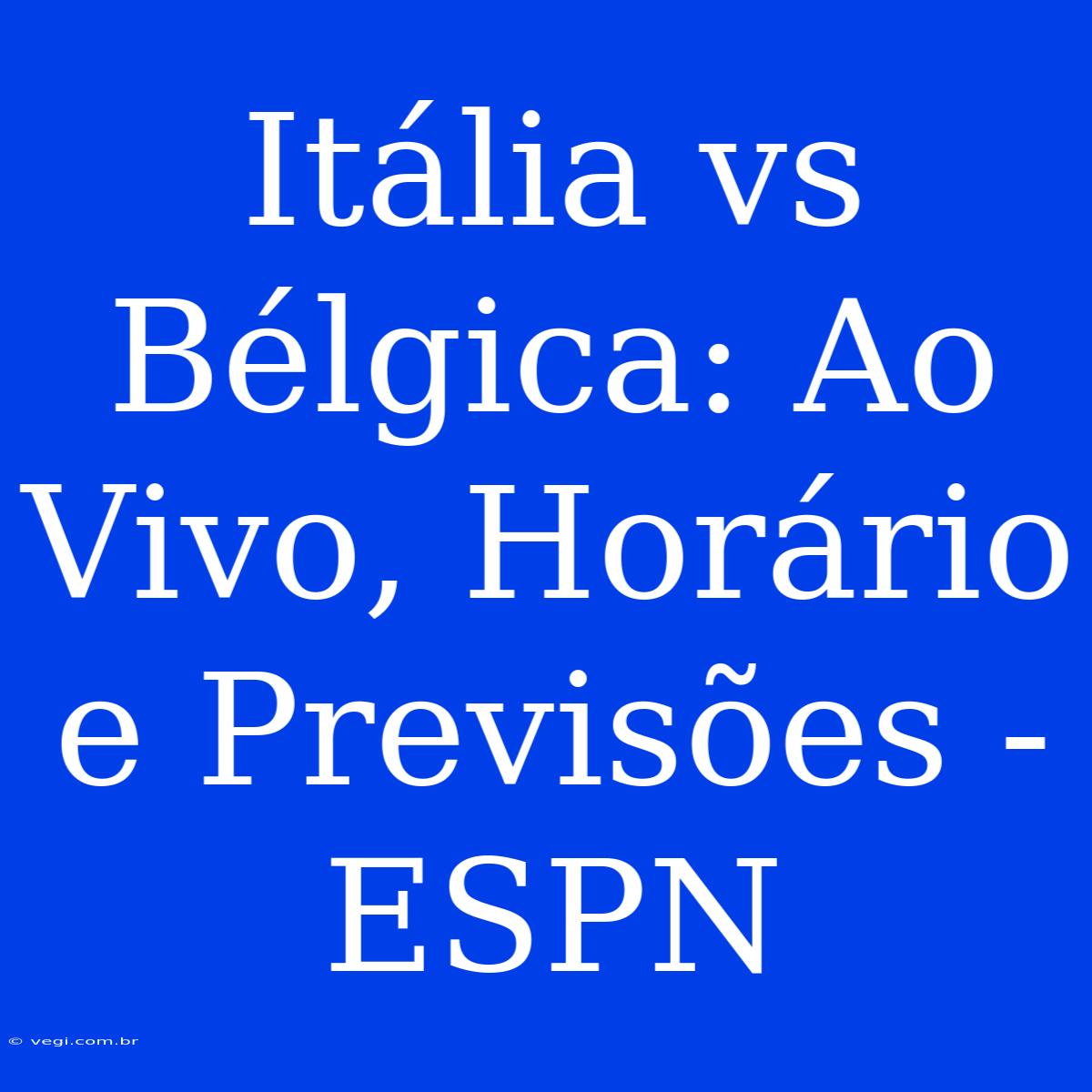 Itália Vs Bélgica: Ao Vivo, Horário E Previsões - ESPN