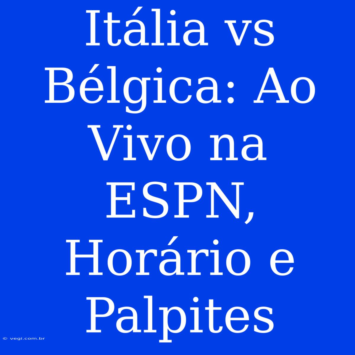 Itália Vs Bélgica: Ao Vivo Na ESPN, Horário E Palpites