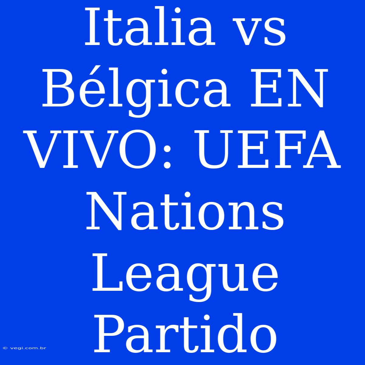 Italia Vs Bélgica EN VIVO: UEFA Nations League Partido